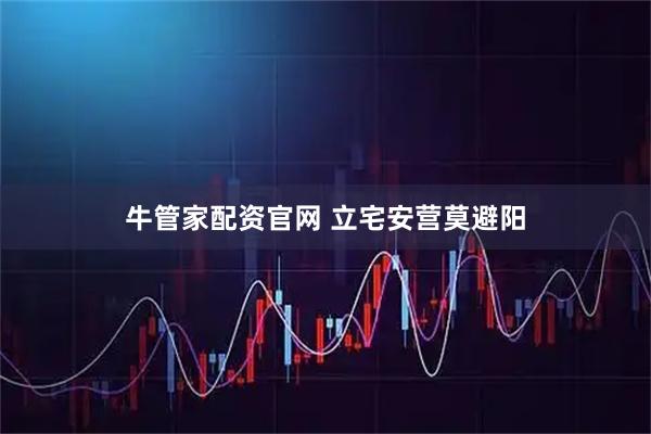 牛管家配资官网 立宅安营莫避阳